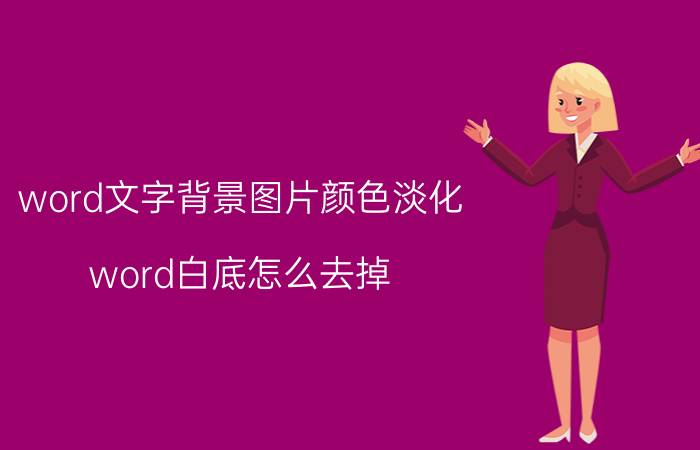 word文字背景图片颜色淡化 word白底怎么去掉？